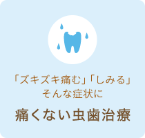 「ズキズキ痛む」「しみる」そんな症状に 痛くない虫歯治療